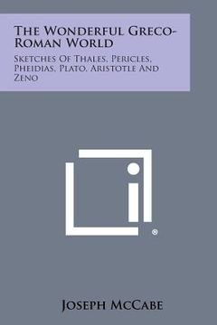 portada The Wonderful Greco-Roman World: Sketches of Thales, Pericles, Pheidias, Plato, Aristotle and Zeno (in English)