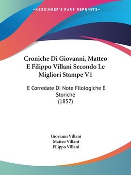 portada Croniche Di Giovanni, Matteo E Filippo Villani Secondo Le Migliori Stampe V1: E Corredate Di Note Filologiche E Storiche (1857) (in Italian)
