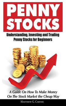 portada Penny Stocks: Understanding, Investing and Trading Penny Stocks for Beginners A Guide On How To Make Money On The Stock Market the C (in English)