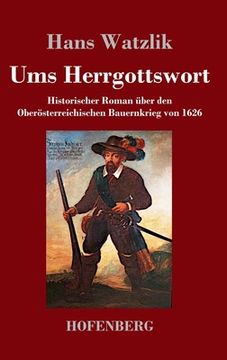 portada Ums Herrgottswort: Historischer Roman über den Oberösterreichischen Bauernkrieg von 1626 (en Alemán)