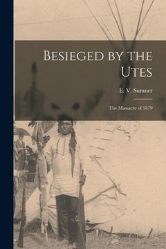 portada Besieged by the Utes [microform]: the Massacre of 1879 (en Inglés)