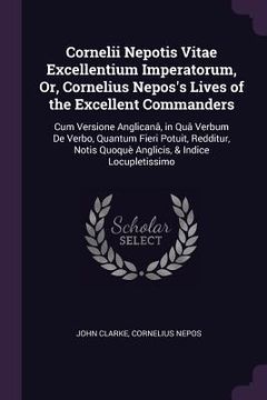 portada Cornelii Nepotis Vitae Excellentium Imperatorum, Or, Cornelius Nepos's Lives of the Excellent Commanders: Cum Versione Anglicanâ, in Quâ Verbum De Ver (en Inglés)