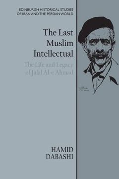 portada The Last Muslim Intellectual: The Life and Legacy of Jalal Al-E Ahmad (Edinburgh Historical Studies of Iran and the Persian World) 