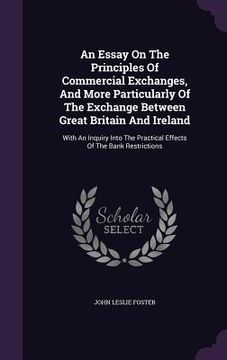 portada An Essay On The Principles Of Commercial Exchanges, And More Particularly Of The Exchange Between Great Britain And Ireland: With An Inquiry Into The (en Inglés)