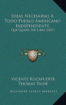 portada Ideas Necesarias a Todo Pueblo Americano Independiente: Que Quiera ser Libre (1821)