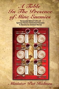 portada A Table In The Presence Of Mine Enemies: Harnessing Biblical Faith and Spiritual Warfare Battlefield Principles To Become An Anointed Warrior (en Inglés)