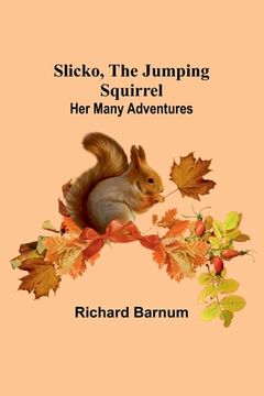 portada Slicko, the Jumping Squirrel: Her Many Adventures (en Inglés)