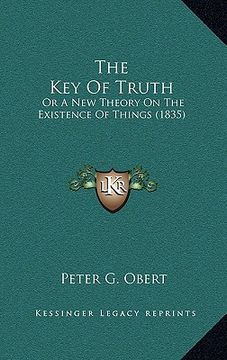 portada the key of truth: or a new theory on the existence of things (1835) (in English)