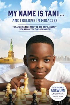 portada My Name is Tani. And i Believe in Miracles: The Amazing True Story of one Boy’S Journey From Refugee to Chess Champion 