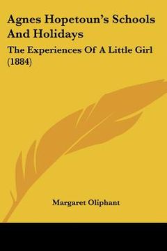 portada agnes hopetoun's schools and holidays: the experiences of a little girl (1884) (en Inglés)