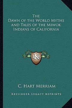 portada the dawn of the world myths and tales of the miwok indians of california (en Inglés)
