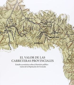 portada El Valor De Las Carreteras Provinciales: Estudio Económico Sobre El Dominio Público Viario De La Diputación De Granada (in Spanish)