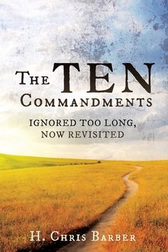 portada The Ten Commandments: Ignored Too Long, Now Revisited (en Inglés)