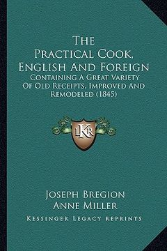 portada the practical cook, english and foreign: containing a great variety of old receipts, improved and remodeled (1845)