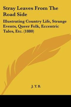 portada stray leaves from the road side: illustrating country life, strange events, queer folk, eccentric tales, etc. (1880)