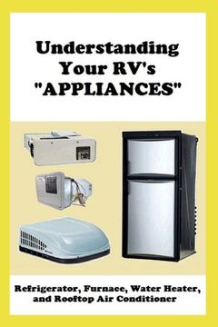 portada Understanding Your RV's "APPLIANCES": Refrigerator, Furnace, Water Heater, and Rooftop Air Conditioner (en Inglés)