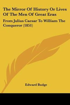 portada the mirror of history or lives of the men of great eras: from julius caesar to william the conqueror (1851) (en Inglés)