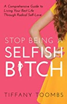portada Stop Being a Selfish B*Tch: A Comprehensive Guide to Living Your Best Life Through Radical Self-Love 