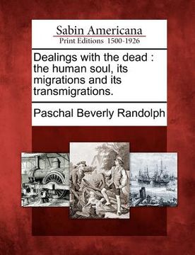 portada dealings with the dead: the human soul, its migrations and its transmigrations. (en Inglés)