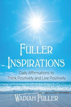 portada Fuller Inspirations: Daily Affirmations to Think Positively and Live Positively (en Inglés)