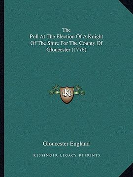 portada the poll at the election of a knight of the shire for the county of gloucester (1776) (en Inglés)