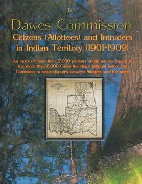 portada Dawes Commission: Citizens (Allottees) and Intruders in Indian Territory (1901-1909). an Index of More Than 17,000 Persons Whose Names A (en Inglés)