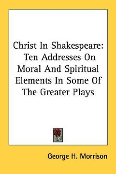 portada christ in shakespeare: ten addresses on moral and spiritual elements in some of the greater plays (in English)