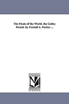 portada the fleets of the world. the galley period. by foxhall a. parker ... (en Inglés)