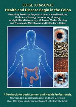 portada Health and Disease Begin in the Colon: Featuring: Professor Serge Jurasunas'Natural Medicine. Healthcare Strategy: Introducing Iridology, Analytic. Therapeutic Microbiome and Colon Care, Detox. (en Inglés)