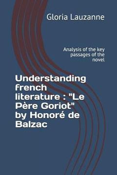 portada Understanding french literature: Le Père Goriot by Honoré de Balzac: Analysis of the key passages of the novel 