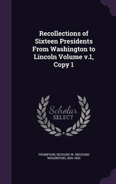 portada Recollections of Sixteen Presidents From Washington to Lincoln Volume v.1, Copy 1 (in English)