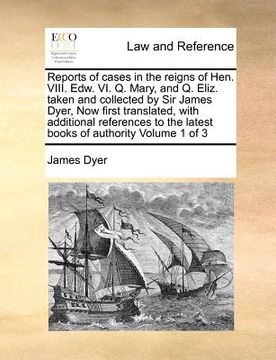 portada reports of cases in the reigns of hen. viii. edw. vi. q. mary, and q. eliz. taken and collected by sir james dyer, now first translated, with addition (en Inglés)