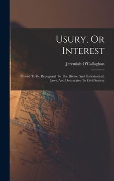 portada Usury, Or Interest: Proved To Be Repugnant To The Divine And Ecclesiastical, Laws, And Destructive To Civil Society (en Inglés)