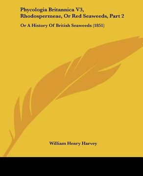 portada phycologia britannica v3, rhodospermeae, or red seaweeds, part 2: or a history of british seaweeds (1851)