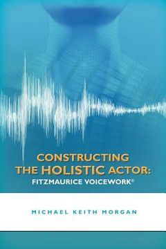 portada constructing the holistic actor: fitzmaurice voicework (en Inglés)