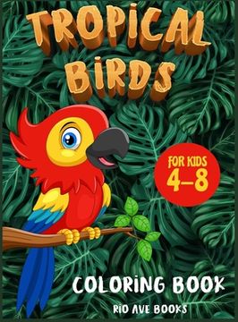 portada Tropical Birds Coloring book for kids 4-8: A Funny Activity book for children to improve learning skills system (en Inglés)