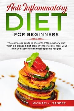portada Anti Inflammatory Diet For Beginners: The Complete Guide to the Anti-Inflammatory Diet. With a Balanced Diet Plan of Tree Weeks. Heal Your Immune Syst (en Inglés)