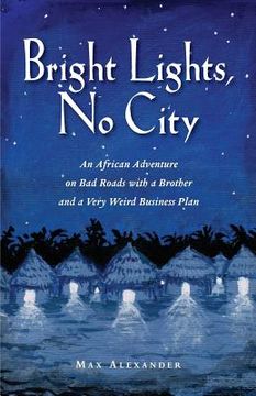 portada Bright Lights, No City: An African Adventure on Bad Roads With a Brother and a Very Weird Business Plan (en Inglés)
