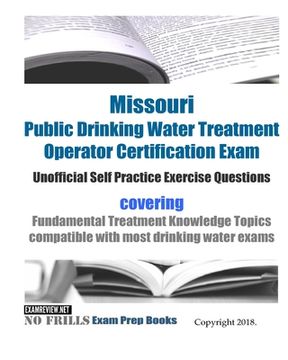 portada Missouri Public Drinking Water Treatment Operator Certification Exam Unofficial Self Practice Exercise Questions: covering Fundamental Treatment Knowl (en Inglés)