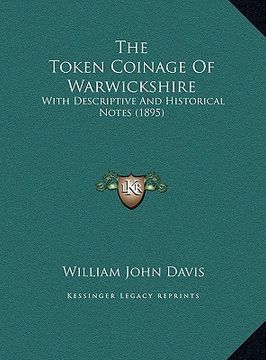 portada the token coinage of warwickshire: with descriptive and historical notes (1895) (en Inglés)