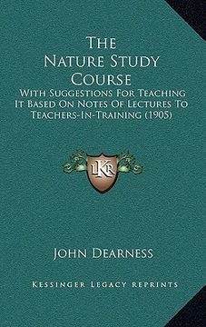 portada the nature study course: with suggestions for teaching it based on notes of lectures to teachers-in-training (1905)
