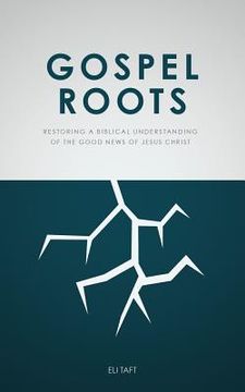 portada Gospel Roots: Restoring a Biblical Understanding of the Good News of Jesus Christ (en Inglés)