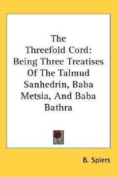 portada the threefold cord: being three treatises of the talmud sanhedrin, baba metsia, and baba bathra (en Inglés)