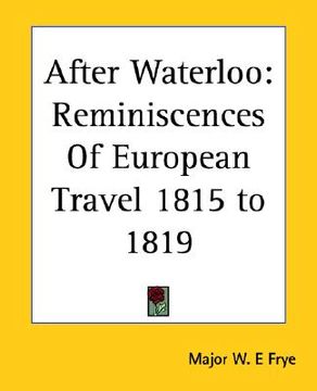 portada after waterloo: reminiscences of european travel 1815 to 1819 (en Inglés)