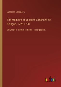 portada The Memoirs of Jacques Casanova de Seingalt, 1725-1798: Volume 6c - Return to Rome - in large print