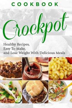 portada Cookbook: CROCKPOT - Healthy Recipes, Easy To Make, Lose Weight with Delicious Meals (en Inglés)