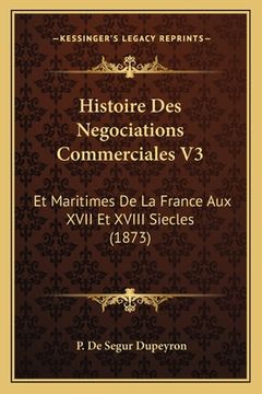 portada Histoire Des Negociations Commerciales V3: Et Maritimes De La France Aux XVII Et XVIII Siecles (1873) (en Francés)