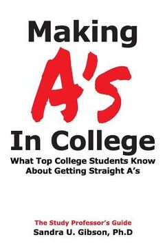portada Making A's in College: What Top College Students Know about Getting Straight-A's (in English)