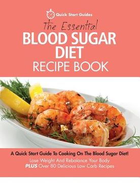 portada The Essential Blood Sugar Diet Recipe Book: A Quick Start Guide To Cooking On The Blood Sugar Diet! Lose Weight And Rebalance Your Body PLUS Over 80 D (en Inglés)