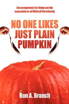 portada no one likes just plain pumpkin: encouragement for living out the expectations of biblical christianity (in English)